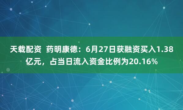 天载配资  药明康德：6月27日获融资买入1.38亿元，占当日流入资金比例为20.16%